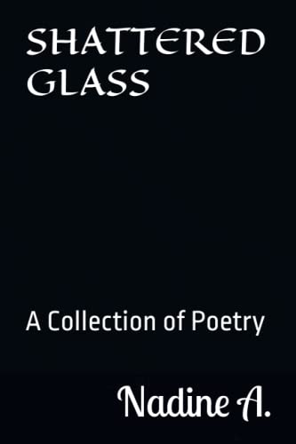 SHATTERED GLASS: A Collection of Poetry about the Broken Pieces of me