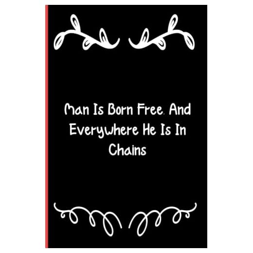 Man Is Born Free, And Everywhere He Is In Chains: Notebook Journal Lined, 6x9 Inches, 110