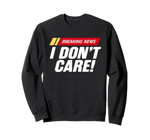 NOTICIAS DE ÚLTIMA NOTICIAS I Don't Care Funny Sarcastic Newsflash Humor Sudadera