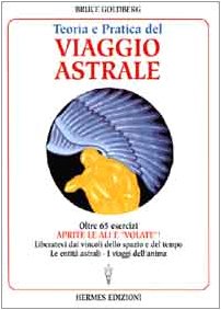 Teoria e pratica del viaggio astrale. Aprite le ali e «Volate»!