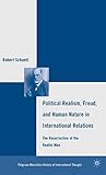 Political Realism, Freud, and Human Nature in International Relations: The Resurrection of the Realist Man (The Palgrave Macmillan History of International Thought)