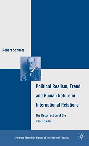 Political Realism, Freud, and Human Nature in International Relations: The Resurrection of the Realist Man (The Palgrave Macmillan History of International Thought)