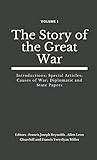 The Story of the Great War, Volume I (of VIII): Introductions; Special Articles; Causes of War; Diplomatic and State Papers (The Story of the Great War (Set of 8 Vols))