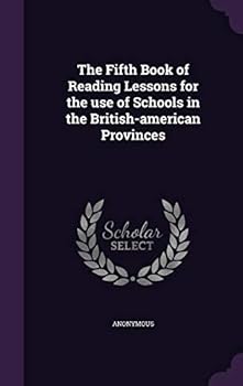 Hardcover The Fifth Book of Reading Lessons for the use of Schools in the British-american Provinces Book