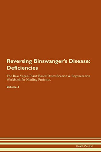 Reversing Binswanger's Disease: Deficiencies The Raw Vegan Plant-Based Detoxification & Regeneration Workbook for Healing Patients. Volume 4