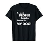 plus je rencontre de personnes, plus j'aime ma chemise pour chien T-Shirt