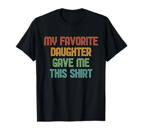 My Favorite Daughter Gave Me This Shirt Funny Dad Gift Camiseta