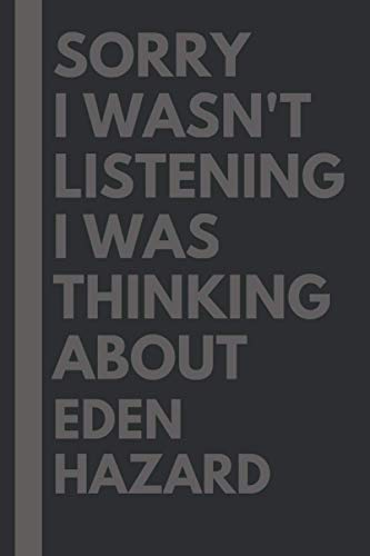 Sorry I wasn't listening I was thinking about Eden Hazard: Eden Hazard Lined Notebook: (Composition Book Journal) (6x 9 inches)