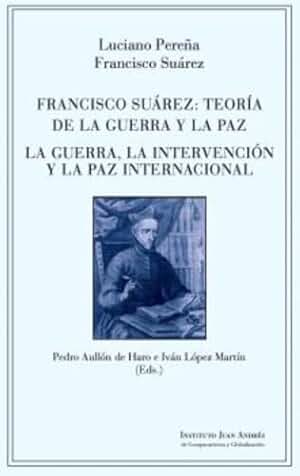 Francisco Suárez: Teoría De La Guerra Y La Paz. La Guerra, La Intervención Y La