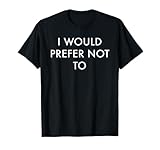 I Would Prefer Not To T-Shirt