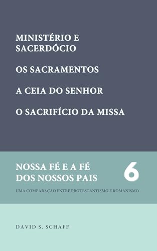O ministério e o sacerdócio, etc. (Nossa fé e a fé dos nossos pais Livro 6) - S. Schaff, David