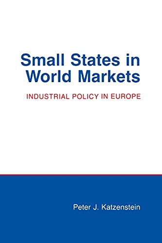 Small States in World Markets: Industrial Policy in Europe (Cornell Studies in Political Economy)