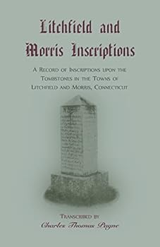 Litchfield and Morris Inscriptions; a Record of Inscriptions Upon the Tombstones in the Towns of Litchfield and Morris, Ct