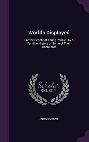 Worlds Displayed: For the Benefit of Young People: by a Familiar History of Some of Their Inhabitants