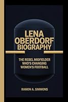 LENA OBERDORF BIOGRAPHY: The Rebel Midfielder Who’s Changing Women’s Football B0F5X2K526 Book Cover