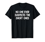 No One Ever Suspects The Short Ones, Funny, Jokes, Sarcastic T-Shirt