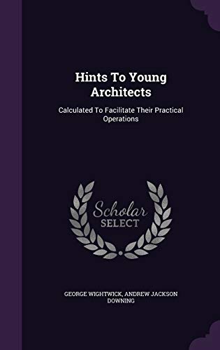 Hints To Young Architects: Calculated To Facili... 1354627520 Book Cover
