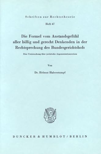 Die Formel vom Anstandsgefühl aller billig und gerecht Denkenden in der Rechtssprechung des Bundesgerichtshofs.: Eine Untersuchung über juristische ... (Schriften zur Rechtstheorie, Band 47)