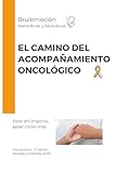  El Camino del acompañamiento Oncológico: Guía práctica para el acompañamiento oncológico con herramientas y recursos eficaces (Caminos de transformación emocional en el cáncer)