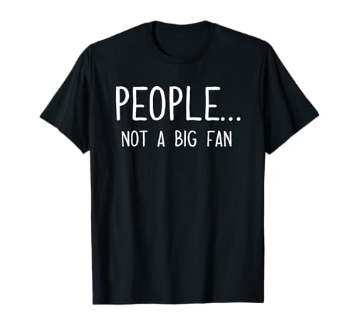 Ew People Not a Big Fan I Hate People Person Funny Introvert Camiseta
