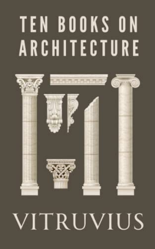Ten Books On Architecture: Treatise De Architectura Translated By Morris H. Morgan (Annotated)
