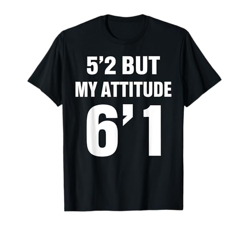 5'2 But My Attitude 6'1 Funny Saying Quote For Men Women T-Shirt