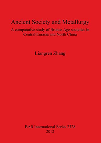 Ancient Society and Metallurgy: A comparative study of Bronze Age societies in Central Eurasia and North China (2328)