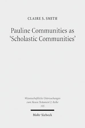Pauline Communities as 'Scholastic Communities': A Study of the Vocabulary of 'Teaching' in 1 Corinthians, 1 and 2 Timothy and Titus: 335 ... Untersuchungen zum Neuen Testament 2. Reihe) Pauline Communities as 'Scholastic Communities': A Study of the Vocabulary of 'Teaching' in 1 Corinthians, 1 and 2 Timothy and Titus: 335 ... Untersuchungen zum Neuen Testament 2. Reihe) book cover