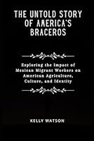 The Untold Story of America's Braceros: Exploring the Impact of Mexican Migrant Workers on American Agriculture, Culture, and Identity B0D4Z7RS6T Book Cover