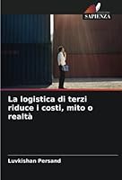La logistica di terzi riduce i costi, mito o realtà 6205332248 Book Cover