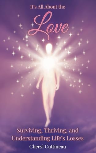It's All About the Love: Surviving, Thriving, and Understanding Life's Losses