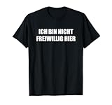 Ich Bin Nicht Freiwillig Hier T-Shirt