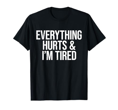 EVERYTHING HURTS & I’M TIRED 2 - Schmerzen Müde Fitness Gym T-Shirt
