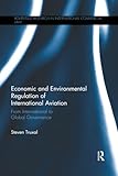 Economic and Environmental Regulation of International Aviation: From Inter-national to Global Governance