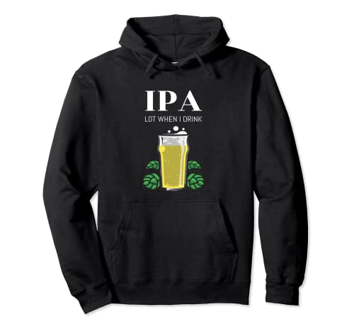 IPA Lot When I Drink Craft Beer Funny Home Brewing Pullover Hoodie