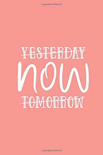Yesterday Now Tomorrow: Do it Now Notebook, Motivational Saying Journal, Now is Time Notebook ( 100 lined pages - 6 x 9 inches )