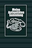  Meine Antiquitäten Sammlung: Tolles Notizbuch Tagebuch für einen Fachmann für Antike Gegenstände  Zum Eintragen, Ausfüllen und selber Schreiben