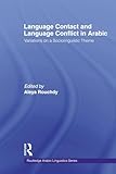 Language Contact and Language Conflict in Arabic (Routledge Arabic Linguistics Series)