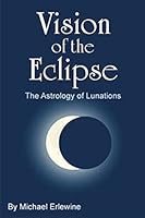 Vision of the Eclipse: The Astrology of Lunations 1516974506 Book Cover