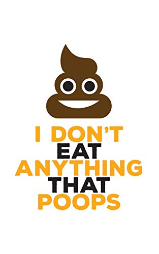 I Don't Eat Anything That Poops: I Don't Eat Anything That Poops Notebook - Funny Vegan Food Quote Saying Doodle Diary Book Gift For Vegans And ... Prefers Plant Based Diet Over Eating Animals