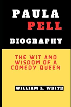 PAULA PELL BIOGRAPHY: The Wit and Wisdom of a Comedy Queen: L. White