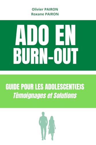ADO en Burn-out: Guide pour les adolescents et les parents, Temoignages et Solutions