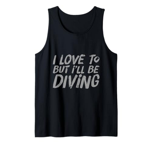 Love To Dive - Cita divertida de buceo I Love To But I'll Be Diving Camiseta sin Mangas