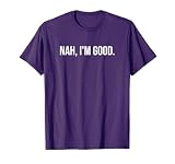Funny and Sarcastic Gift Nah I'm Good T-Shirt