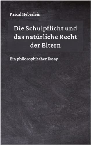Die Schulpflicht und das natürliche Recht der Eltern: Ein philosophischer Essay