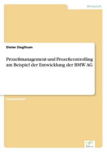 Prozeßmanagement und Prozeßcontrolling am Beispiel der Entwicklung der BMW AG (German Edition)