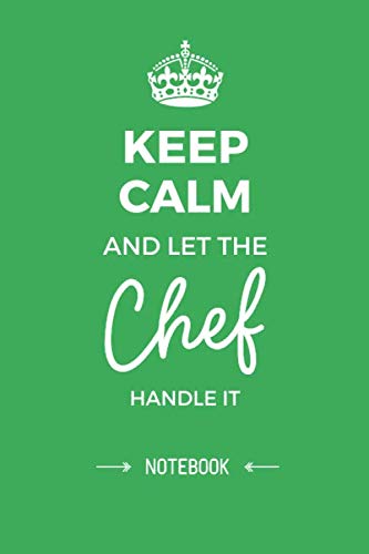 Keep Calm and let the Chef handle it: Chef Gifts Notebook, Great for Cooking Gifts for Men & Women, Aspiring Chefs, Gourmet Cooking Lovers Birthday presents
