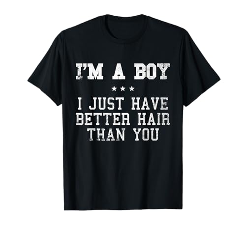 I'm A Boy I Just Have Better Hair Than You Funny Long Hair T-Shirt