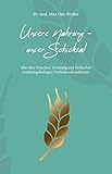  Unsere Nahrung - unser Schicksal JUBILÄUMSAUSGABE: JUBILÄUMSAUSGABE der 50. Auflage: Alles über Ursachen, Verhütung und Heilbarkeit ernährungsbedingter Zivilisationskrankheiten (Aus der Sprechstunde)
