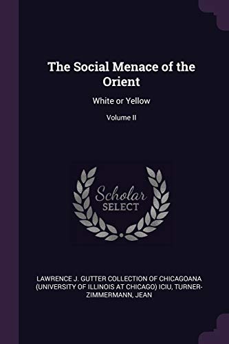 The Social Menace of the Orient: White or Yellow; Volume II